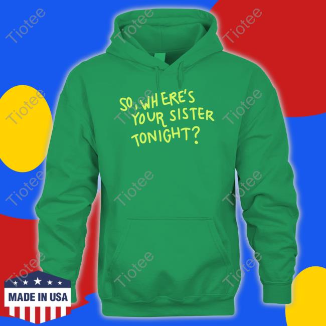 So Where Your Sister Tonight Hoodie Axorci
