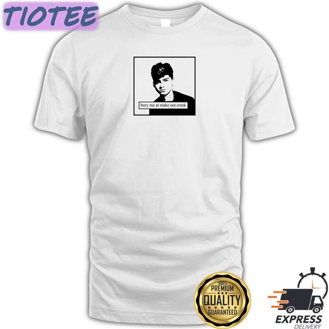 Bury Me At Make Out Creek Shirt