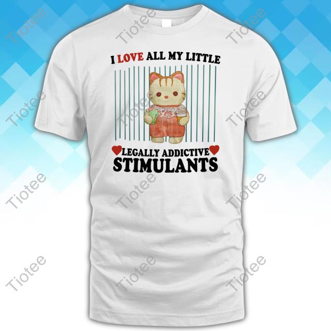 I Love All My Little Legally Addictive Stimulants Tee Shirt Jmcgg