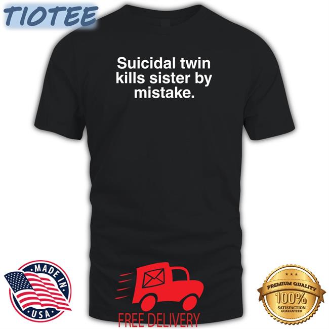 Suicidal Twin Kills Sister By Mistake Hoodie Shirts That Go Hard
