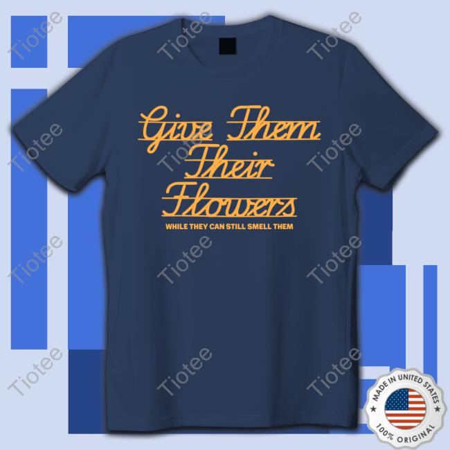Give Them Their Flowers While They Can Still Smell Them Yesterday Is Dead Tomorrow Is Never Promised Long Sleeve T Shirt