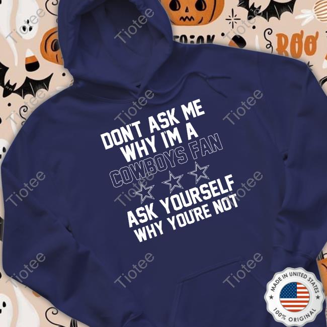 Don't Ask Me Why I'm A Cowboys Fan Ask Yourself Why You're Not Hoodie