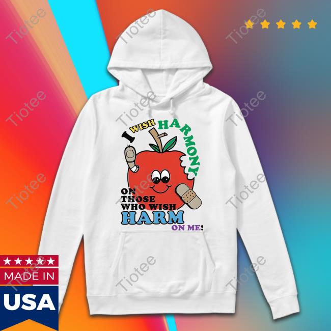 I Wish Harmony To Those Who Wish Harm On Me Shirt