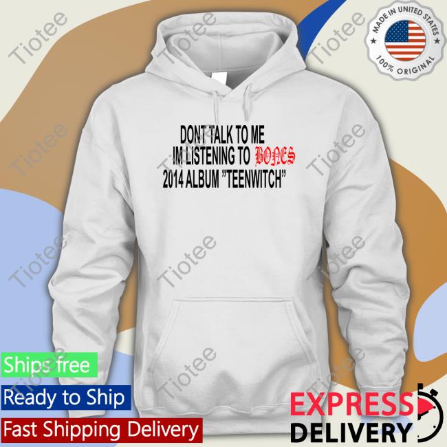 Dont Talk To Me Im Listening To Bones 2014 Album Teenwitch Sweatshirt Teamseshmerch