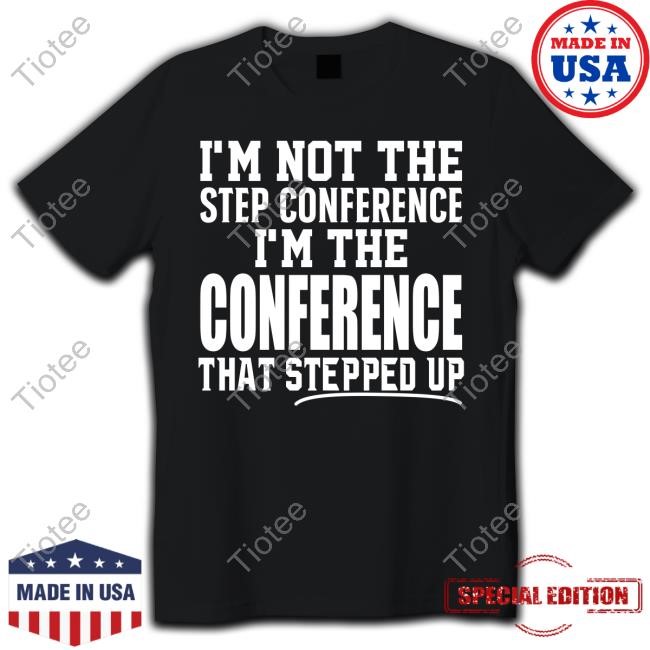I'm Not The Step Conference I'm The Conference That Speed Up T Shirt