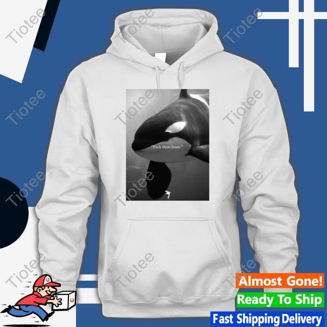Whale Fuck Them Boats T-Shirt, Hoodie, Tank Top, Sweater And Long Sleeve T-Shirt