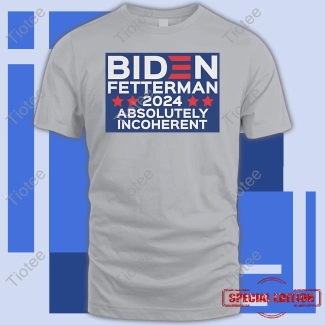 Biden Fetterman 2024 Absolutely Incoherent Hoodie