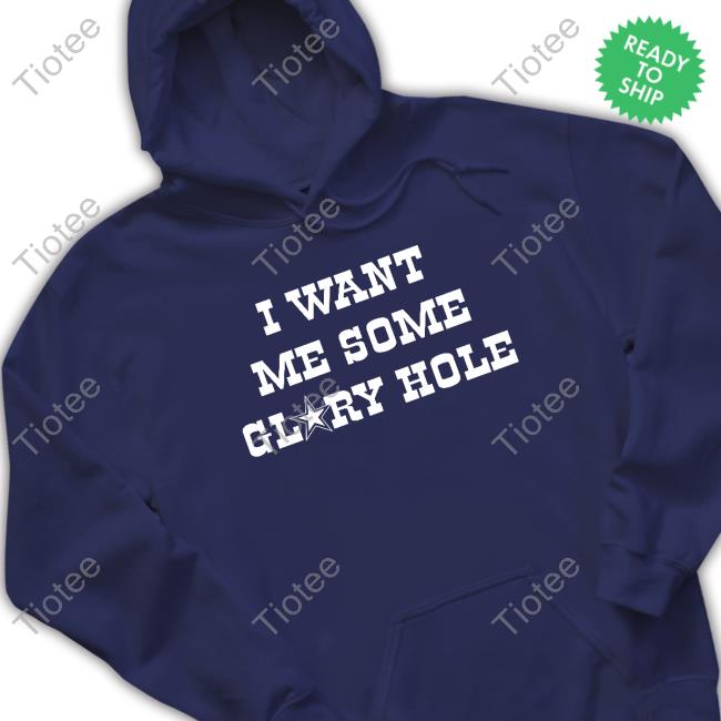 I Want Me Some Glory Hole Hoodie Sweatshirt