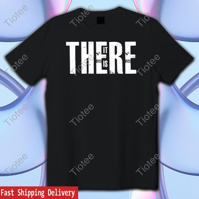 Dellorlol Store There It Is Shirt, T Shirt, Hoodie, Sweater, Long Sleeve T-Shirt And Tank Top