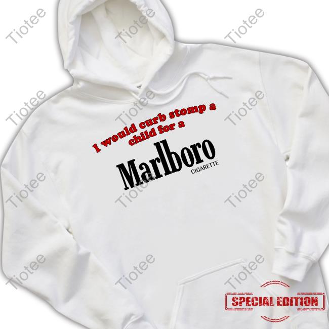 Illegal Shirts Shop I Would Curb Stomp A Child For A Marlboro Cigarette Hoodie