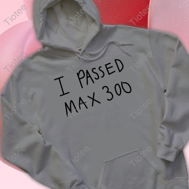 I Passed Max 300 Shirt