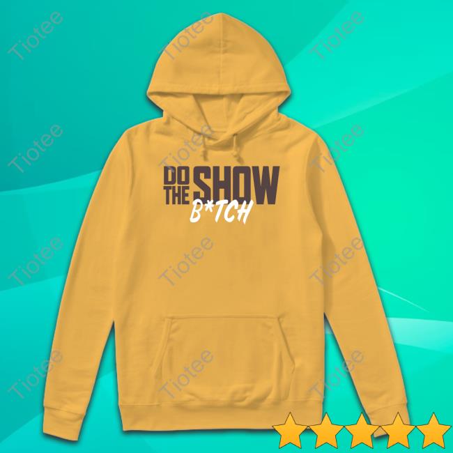 Do The Show Bitch Tee Shirt