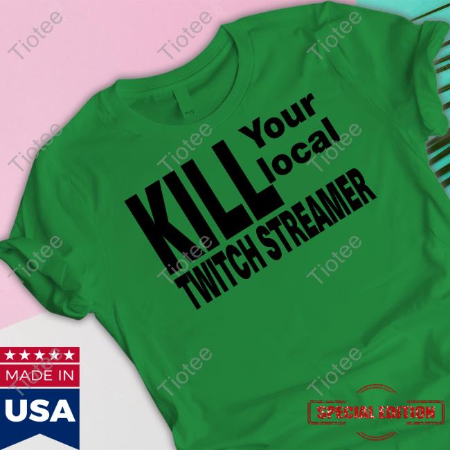 69Hats Merch Kill Your Local Twitch Streamer New Shirt The Parody Reddit
