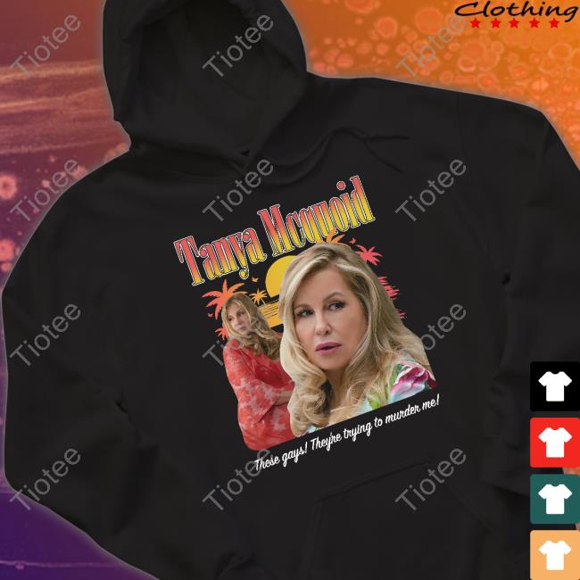 Tanya Mcquoid These Gays They're Trying To Murder Me Shirts