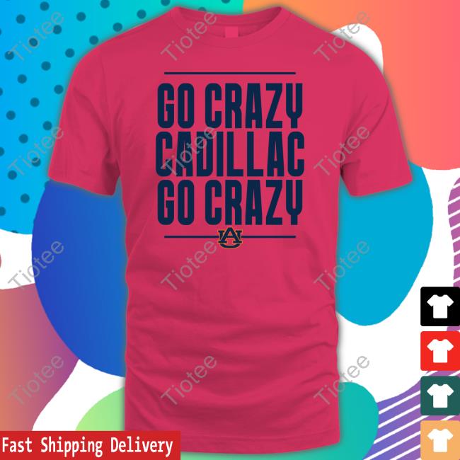 Scarlet And Gold Store Go Crazy Cadillac Go Crazy Shirt Auburn Football Auburn Football Scarlet And Gold Store Go Crazy Cadillac Go Crazy Shirt
