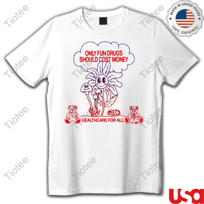 Official Crooked Media Merch Only Fun Drugs Should Cost Money Healthcare For All Tee Shirt