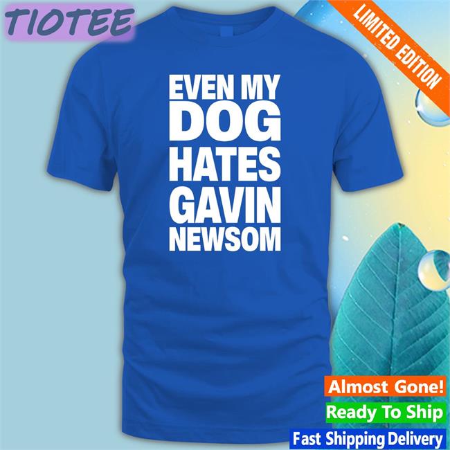 Even My Dog Hates Gavin Newsom Sweatshirt Allison