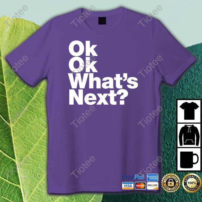 Ok Ok What's Next Long Sleeve T Shirt
