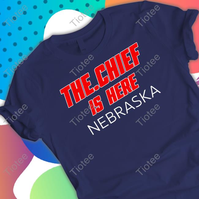 Thechiefborders Store The.Chief Is Here Nebraska Shirt