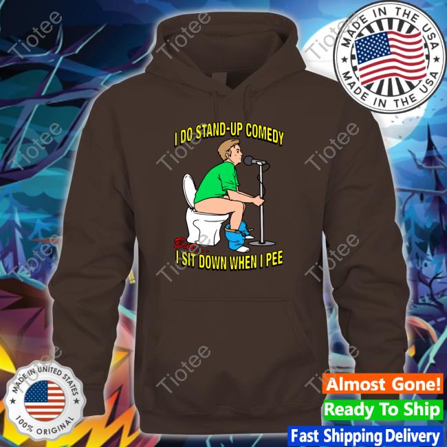 I Do Stand-Up Comedy But I Sit Down When I Pee Hoodie