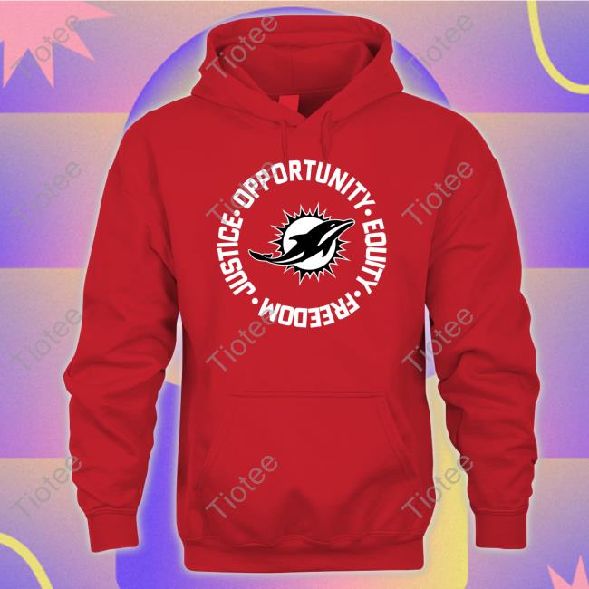 Miami Dolphins Opportunity Equality Freedom Justice Unisex T Shirt Opportunity Equality Freedom Justice Miami Dolphins Shirts