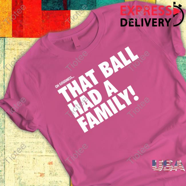 Official That Ball Had A Family Shirt