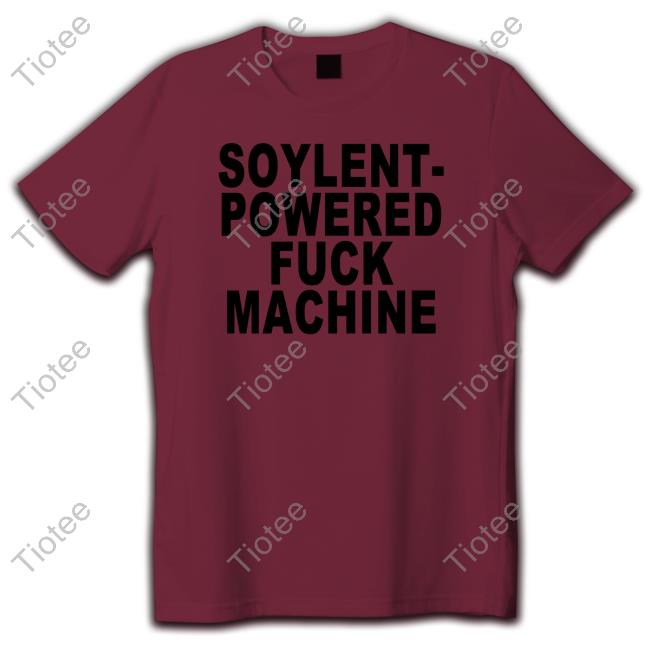 Shirts That Go Hard Goodshirts Merch Soylent-Powered Fuck Machine Shirt