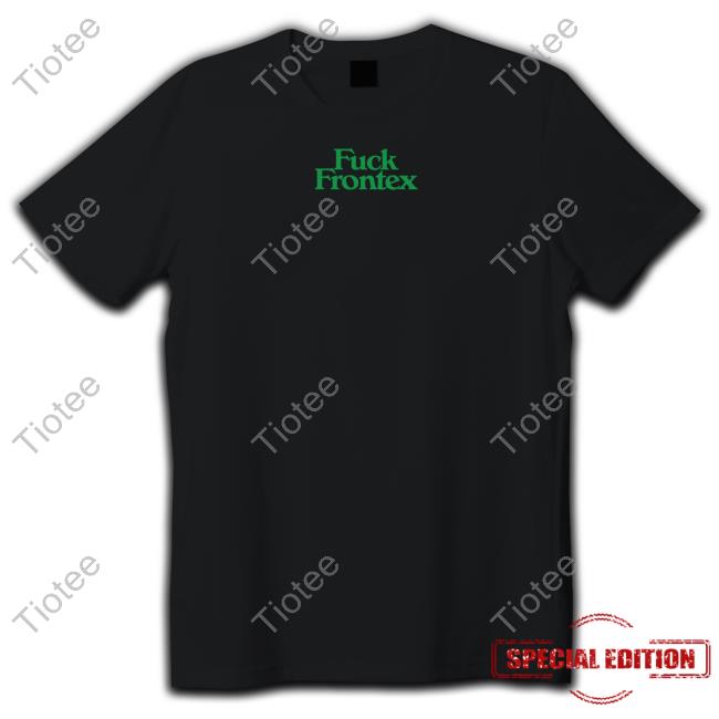 Fuck Frontex Solidarity With All Migrants Tee Shirt Everpress
