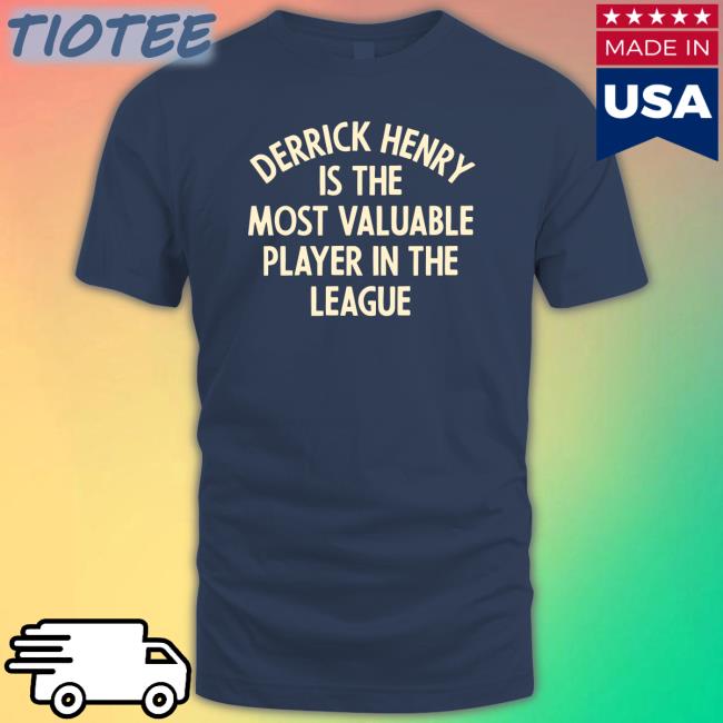 Hangtn Store Derrick Henry Is The Most Valuable Player In The League T Shirt