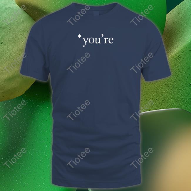 You're You're You're T-Shirt