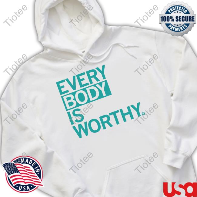 Every Body Is Worthy Tee Shirt