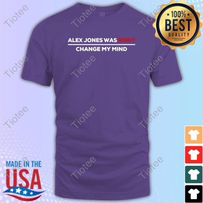 Crowder Shop Alex Jones Was Right Change My Mind Shirt Steven Crowder