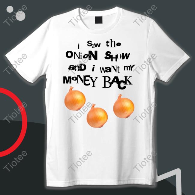 Soulsucker I Saw The Onion Show And I Want My Money Back Shirt, T Shirt, Hoodie, Sweater, Long Sleeve T-Shirt And Tank Top