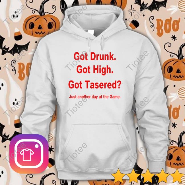 Erock Got Drunk Got High Got Tasered Shirt