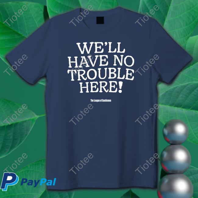 We'll Have No Trouble Here T-Shirt