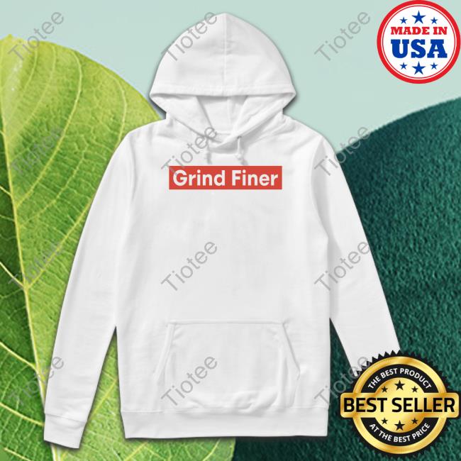 Grind Finer Shirts