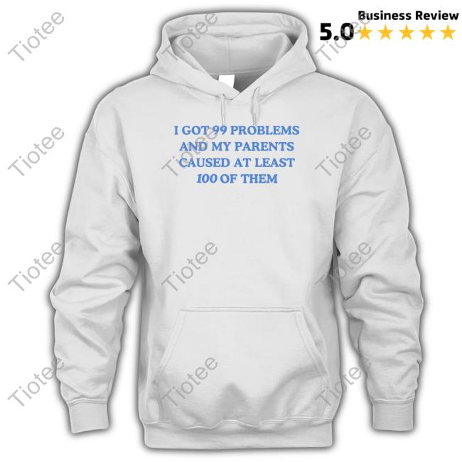 Dishonorable Mentions Store I've Got 99 Problems And My Parents Caused At Least 100 Of Them Tee