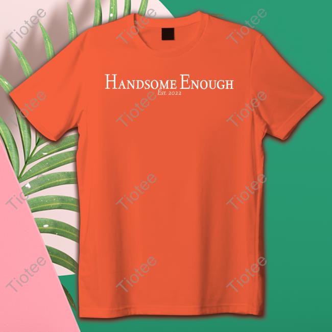 Handsome Enough Est 2022 Sweatshirts Handsome Enough Est 2022 Unisex Sweatshirt