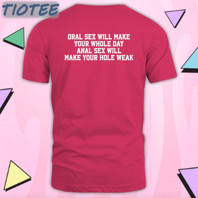 Oral Sex Will Make Your Whole Day Anal Sex Will Make Your Hole Weak Sweatshirt