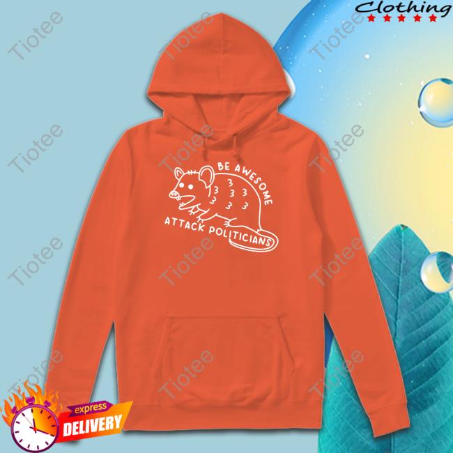 Be Awesome Attack Politicians Shirt Gotfunnymerch