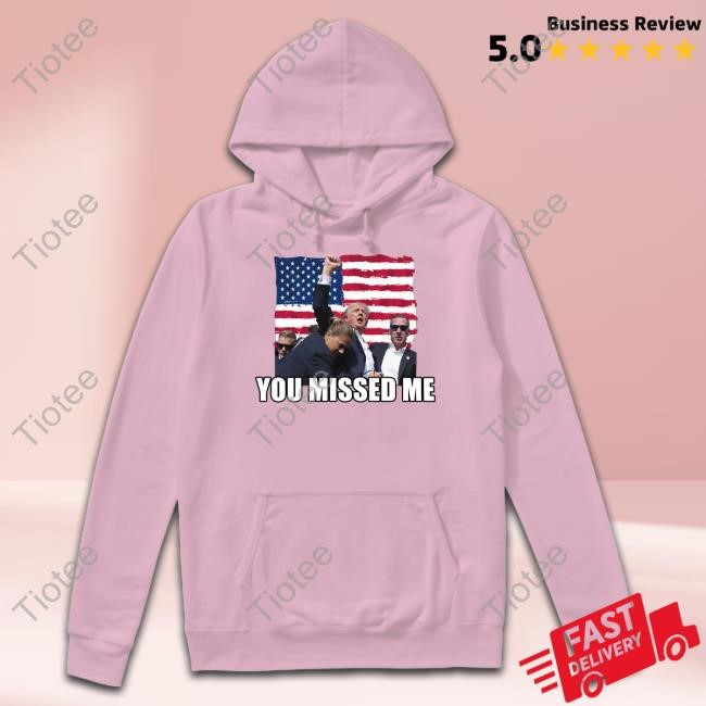 Summerhaysbros You Missed Me Trump Shirt Hoodie Sweatshirt