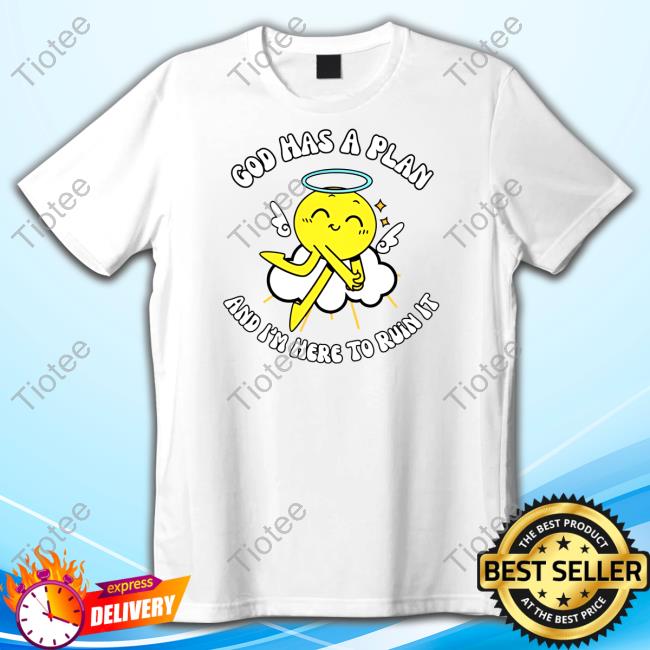 God Has A Plan And I'm Here To Ruin It Shirt