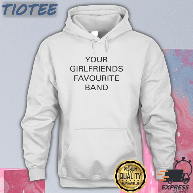 Concertleaks Your Girlfriends Favourite Band Shirt