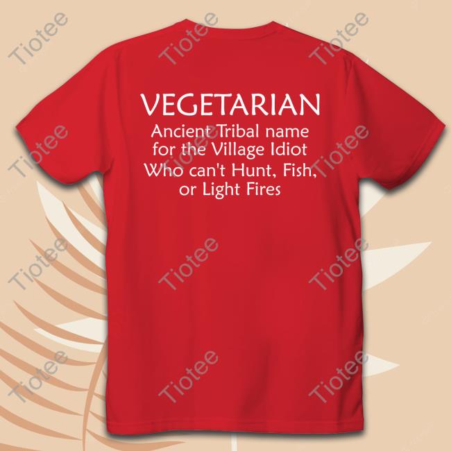 Ancient Tribal Name For The Village Idiot Who Can’t Hunt Fish Or Light Fires Tee Bernadette