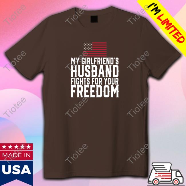 Official My Girlfriend's Husband Fights For Your Freedom Long Sleeve Tee Shirt