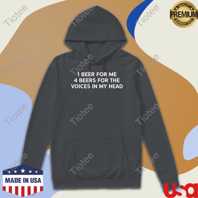1 Beer For Me 4 Beers For The Voices In My Head Sweatshirt