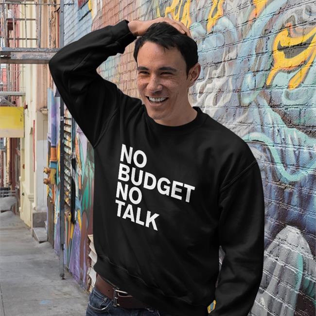 The Incumbent Agency No Budget No Talk Sweatshirt Designtaxi