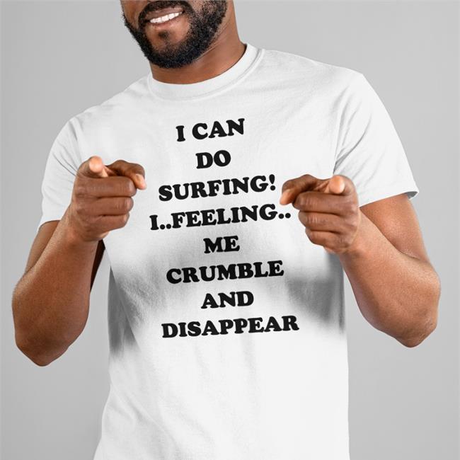 I Can Do Surfing I Feeling Me Crumble And Disappear Hoodie