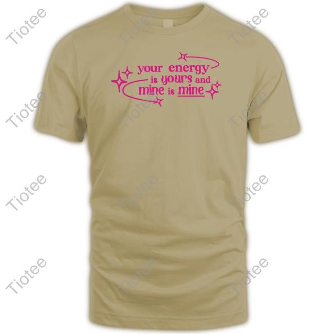 Official Your Energy Is Yours And Mine Is Mine T Shirt