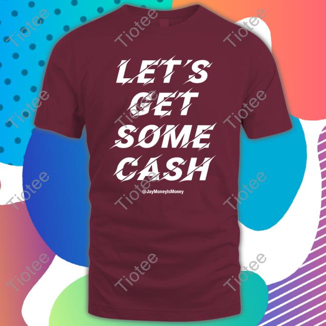 Jay Money Let's Get Some Cash Jay Money Ls Money Shirts